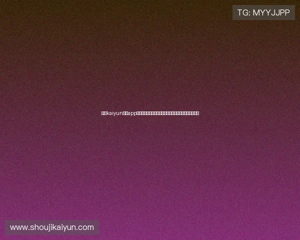 寻找kaiyun体育app官网登录入口的最佳方法,轻松观看世界杯比赛实时直播 寻找kaiyun体育app官网登录入口的最佳方法,轻松观看世界杯比赛实时直播